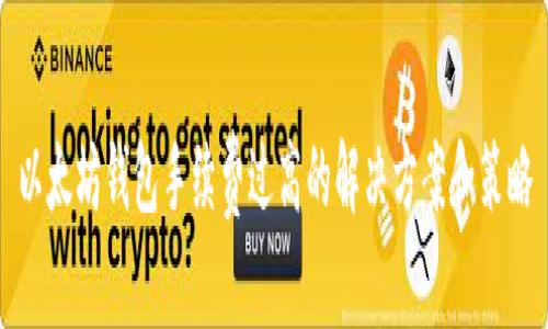 以太坊钱包手续费过高的解决方案和策略