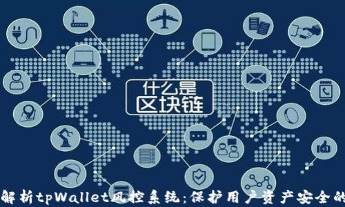 
深入解析tpWallet风控系统：保护用户资产安全的利器