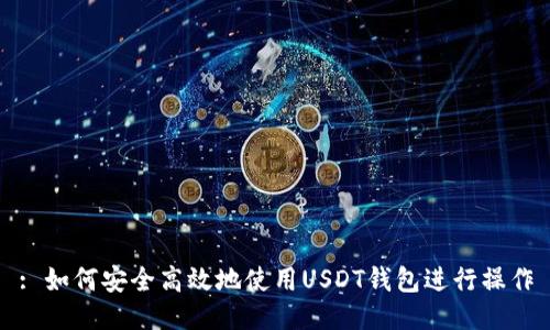 : 如何安全高效地使用USDT钱包进行操作