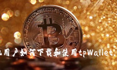 华为手机用户如何下载和使用tpWallet，实用指南