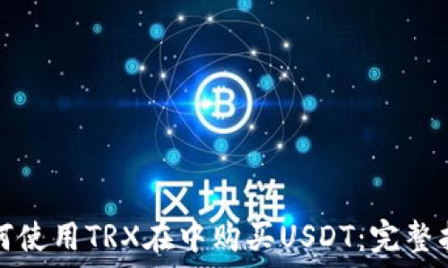   
如何使用TRX在中购买USDT：完整指南