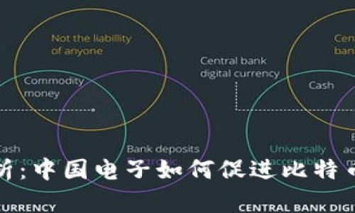 全面解析：中国电子如何促进比特币的普及